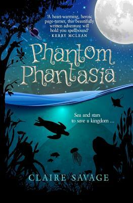 Phantom Phantasia: Sea and Stars to Save a Kingdom ... by Claire Savage