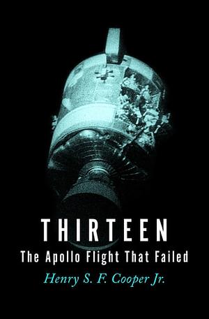 Thirteen: The Apollo Flight That Failed by Henry S.F. Cooper Jr.