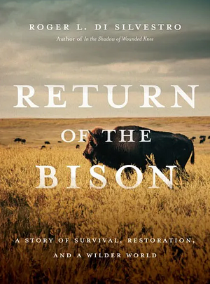 Return of the Bison: A Story of Survival, Restoration, and a Wilder World by Roger L. Di Silvestro