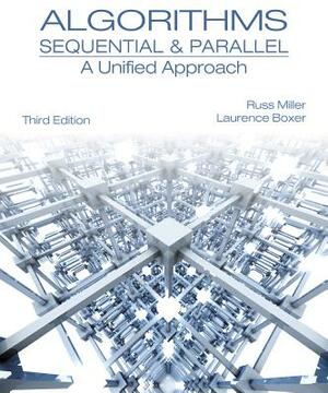 Algorithms Sequential and Parallel: A Unified Approach by Laurence Boxer, Russ Miller