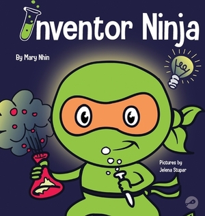 Inventor Ninja: A Children's Book About Creativity and Where Ideas Come From by Grow Grit Press, Mary Nhin