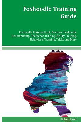 Foxhoodle Training Guide Foxhoodle Training Book Features: Foxhoodle Housetraining, Obedience Training, Agility Training, Behavioral Training, Tricks by Richard Lewis