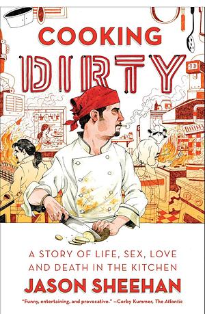 Cooking Dirty: A Story of Life, Sex, Love, and Death in the Kitchen by Jason Sheehan, Jason Sheehan