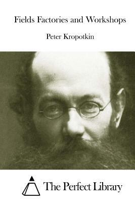 Fields Factories and Workshops by Peter Kropotkin