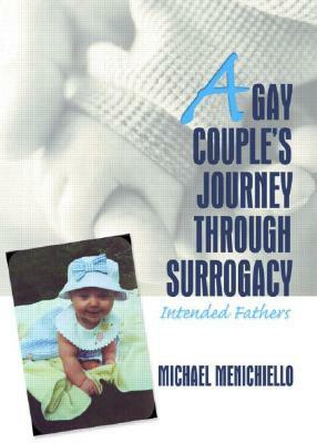 A Gay Couple's Journey Through Surrogacy: Intended Fathers by Michael Menichiello, Jerry Bigner