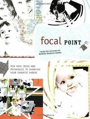 Focal Point: New Page Ideas and Techniques to Showcase Your Favorite Photos by Memory Makers