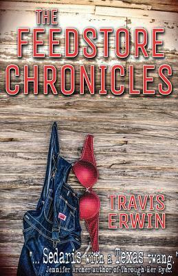 The Feedstore Chronicles by Travis Erwin