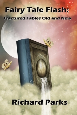 Fairy Tale Flash: Fractured Fables Old and New by Richard Parks