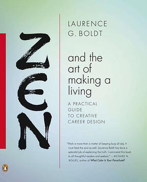 Zen and the Art of Making a Living: A Practical Guide to Creative Career Design by Laurence G. Boldt