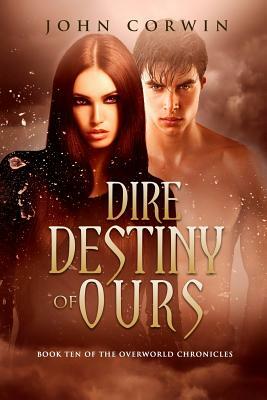 Dire Destiny of Ours: Book 10 of the Overworld Chronicles by John Corwin
