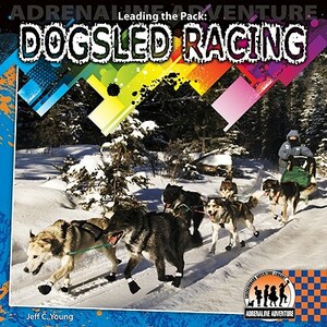 Leading the Pack: Dogsled Racing: Dogsled Racing by Jeff C. Young