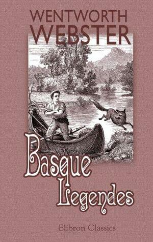 Basque Legends: Collected, Chiefly In The Labourd. With An Essay On The Basque Language, By M. Julien Vinson. Together With Appendix: Basque Poetry by Wentworth Webster