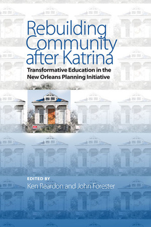 Rebuilding Community after Katrina: Transformative Education in the New Orleans Planning Initiative by John Forester, Ken Reardon