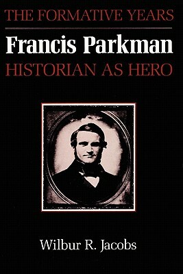 Francis Parkman, Historian as Hero: The Formative Years by Wilbur R. Jacobs