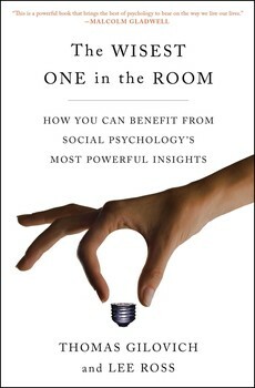 The Wisest One in the Room: Think Clearly. Make Better Decisions. Influence People. by Thomas Gilovich