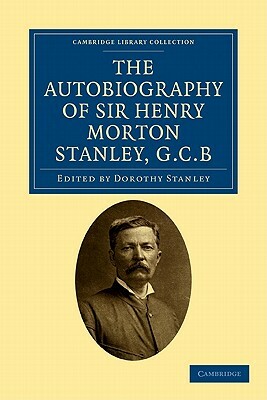 The Autobiography of Sir Henry Morton Stanley, G.C.B by Henry Morton Stanley