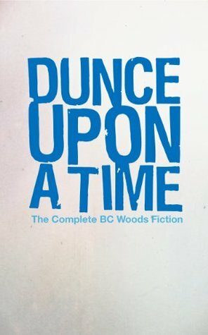 Dunce Upon A Time: The Complete BC Woods Fiction by B.C. Woods, Nare Ovsepian