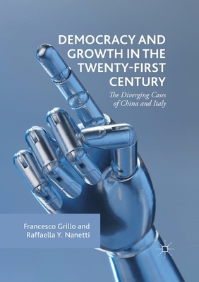 Democracy and Growth in the Twenty-first Century: The Diverging Cases of China and Italy by Francesco Grillo, Raffaella Y. Nanetti