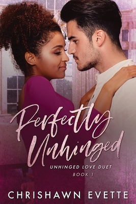 Perfectly Unhinged (Unhinged Love Duet Book 1) by Chrishawn Evette