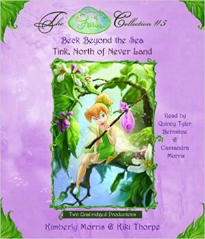 Disney Fairies Collection #5: Tink, North of Never Land; Beck Beyond the Sea: Book 9 & 10 by Quincy Tyler Bernstine, Kiki Thorpe, Cassandra Morris, Kimberly Morris