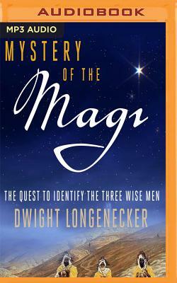 Mystery of the Magi: The Quest to Identify the Three Wise Men by Dwight Longenecker