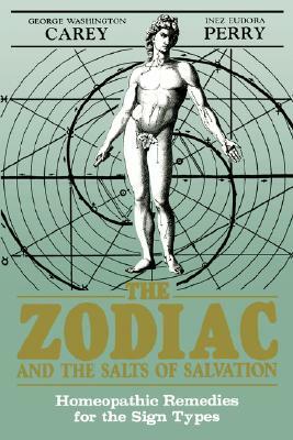 The Zodiac and the Salts of Salvation: Homeopathic Remedies for the Sign Types by George Washington