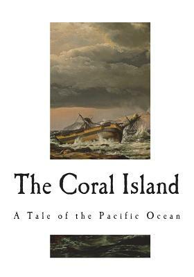 The Coral Island: A Tale of the Pacific Ocean by Robert Michael Ballantyne