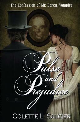 Pulse and Prejudice: Book I: The Confession of Mr. Darcy, Vampire by Colette L. Saucier