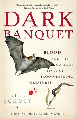 Dark Banquet: Blood and the Curious Lives of Blood-Feeding Creatures by Bill Schutt