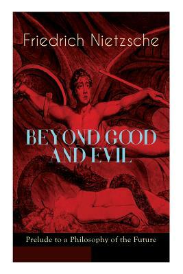 BEYOND GOOD AND EVIL - Prelude to a Philosophy of the Future: The Critique of the Traditional Morality and the Philosophy of the Past by Friedrich Nietzsche, Helen Zimmern