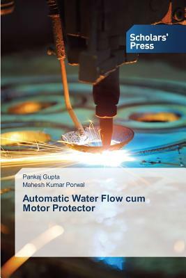 Automatic Water Flow cum Motor Protector by Mahesh Kumar Porwal, Pankaj Gupta