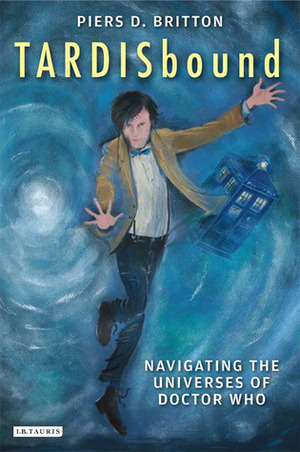 TARDISbound: Navigating the Universes of Doctor Who by Piers D. Britton
