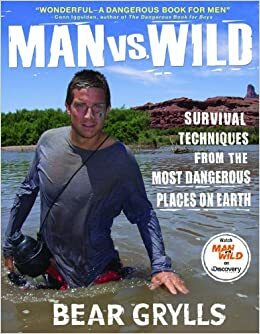Man vs. Wild: Survival Techniques from the Most Dangerous Places on Earth by Bear Grylls