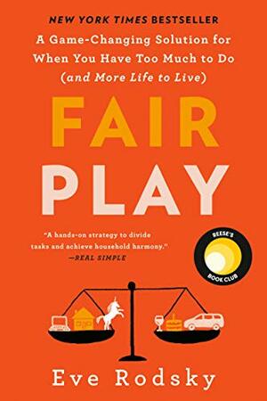 Fair Play: A Game-Changing Solution for When You Have Too Much to Do (And More Life to Live) by Eve Rodsky