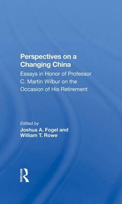 Perspectives on a Changing China: Essays in Honor of Professor C. Martin Wilbur by Joshua Fogel, William T. Rowe