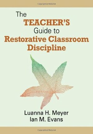 The Teacher's Guide to Restorative Classroom Discipline by Luanna H. Meyer, Ian M. Evans