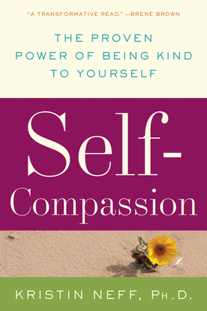 Self-Compassion: The Proven Power of Being Kind to Yourself by Kristin Neff