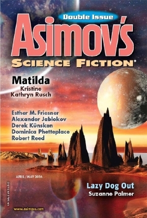 Asimov's Science Fiction, April/May 2016 by James Van Pelt, Robert R. Chase, Aimee Ogden, Suzanne Palmer, Alicia Cole, Leslie J. Anderson, Dominica Phetteplace, Peter J. Heck, Robert Reed, John Gosslee, Erwin S. Strauss, T.R. Napper, Alexander Jablokov, Robert Silverberg, Ron Koertge, Charlie Jane Anders, Sheila Williams, David C. Kopaska-Merkel, C.W. Johnson, Derek Künsken, Esther M. Friesner, Kristine Kathryn Rusch, Kendall Evans