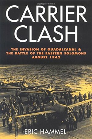 Carrier Clash: The Invasion of Guadalcanal and the Battle of the Eastern Solomons August 1942 by Eric Hammel