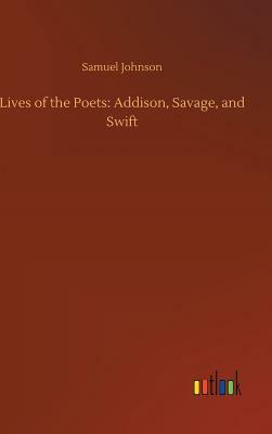 Lives of the Poets: Addison, Savage, and Swift by Samuel Johnson