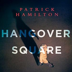 Hangover Square by Patrick Hamilton