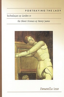 Portraying the Lady: Technologies of Gender in the Short Stories of Henry James by Donatella Izzo