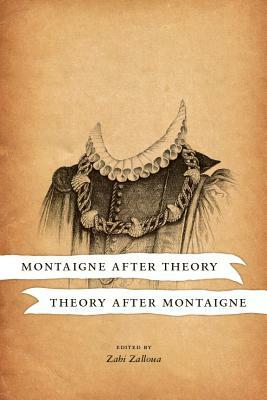 Montaigne After Theory, Theory After Montaigne by Zahi Zalloua