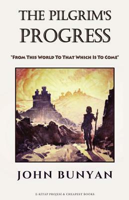 The Pilgrim's Progress: 'From This World To That Which Is To Come' by John Bunyan