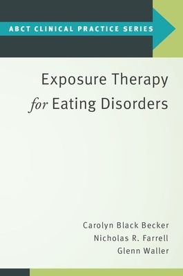 Exposure Therapy for Eating Disorders by Nicholas R. Farrell, Glenn Waller, Carolyn Black Becker