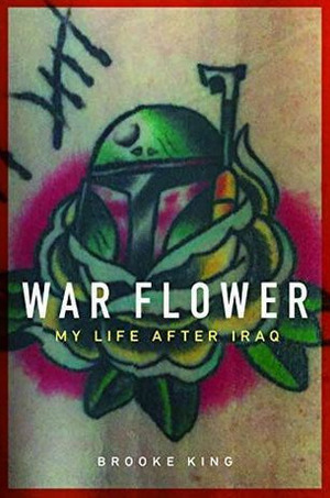 War Flower: My Life after Iraq by Brooke King