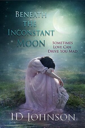 Beneath the Inconstant Moon by I.D. Johnson