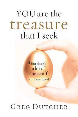 You Are the Treasure That I Seek...: But There's a Lot of Cool Stuff Out There, Lord by Greg Dutcher, Greg Dutcher
