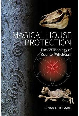 Magical House Protection: The Archaeology of Counter-Witchcraft by Tuna Kalayci, Brian Hoggard, Evagelia Karimali, Evita Kalogiropoulou, Apostolos Sarris