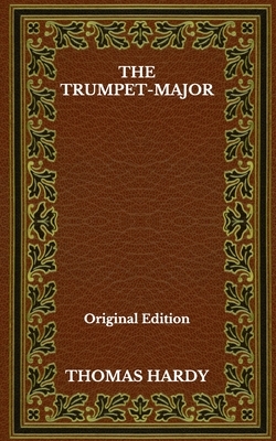 The Trumpet-Major - Original Edition by Thomas Hardy